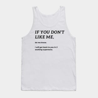 If you don't like me, let me know. I will get back to you in 3 working supereons. Tank Top